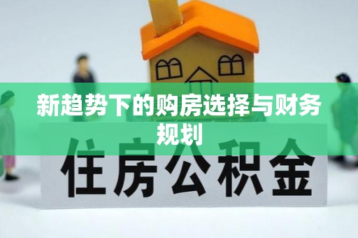 新密新趋势下的购房选择与财务规划