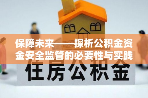 新密保障未来——探析公积金资金安全监管的必要性与实践路径