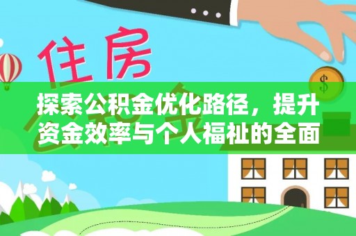 新密探索公积金优化路径，提升资金效率与个人福祉的全面解析