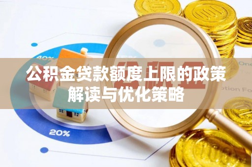 新密公积金贷款额度上限的政策解读与优化策略