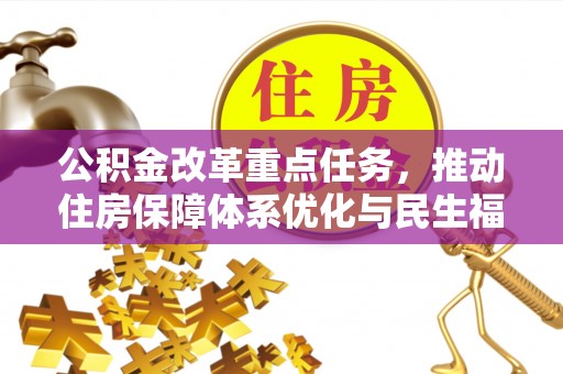 新密公积金改革重点任务，推动住房保障体系优化与民生福祉提升