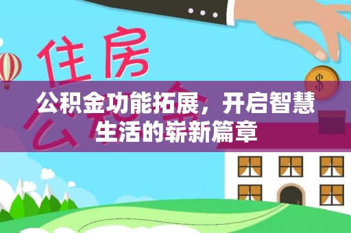 新密公积金功能拓展，开启智慧生活的崭新篇章