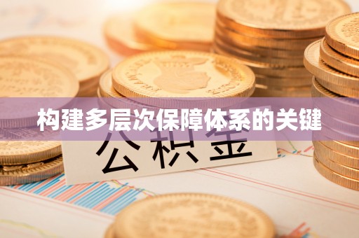 新密构建多层次保障体系的关键