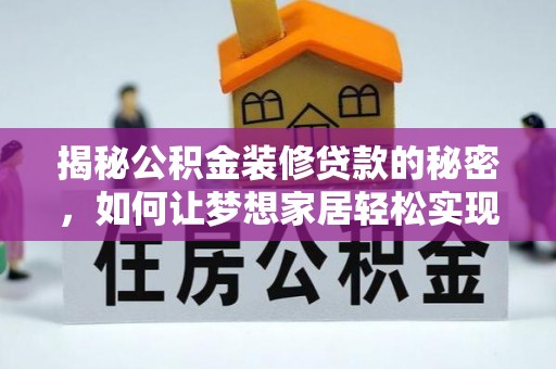 新密揭秘公积金装修贷款的秘密，如何让梦想家居轻松实现？