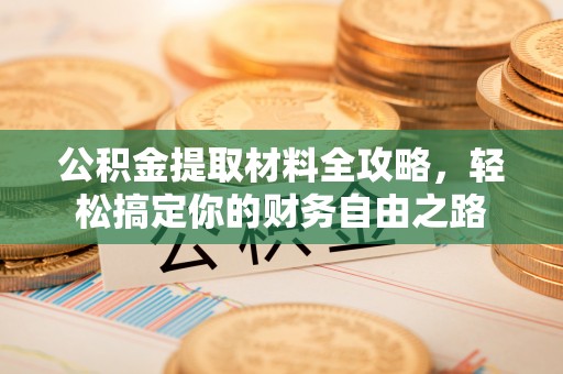 新密公积金提取材料全攻略，轻松搞定你的财务自由之路