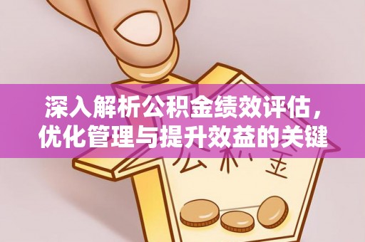 新密深入解析公积金绩效评估，优化管理与提升效益的关键路径