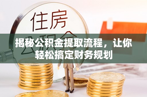 新密揭秘公积金提取流程，让你轻松搞定财务规划