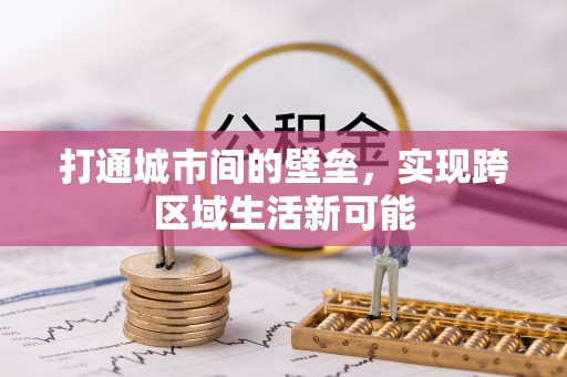 新密打通城市间的壁垒，实现跨区域生活新可能