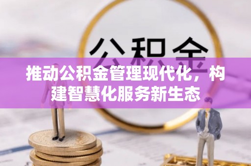 新密推动公积金管理现代化，构建智慧化服务新生态