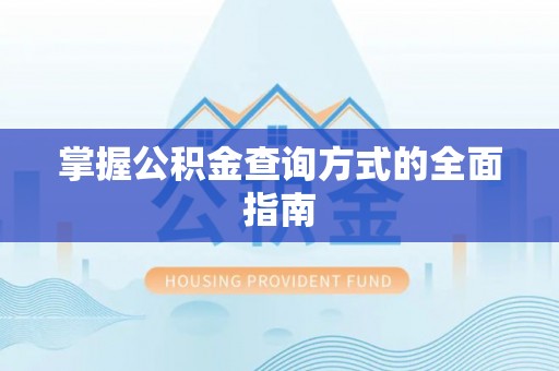 新密掌握公积金查询方式的全面指南