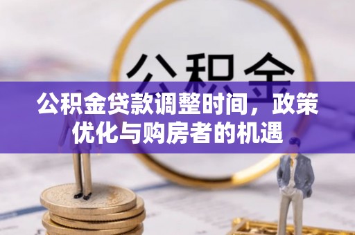 新密公积金贷款调整时间，政策优化与购房者的机遇