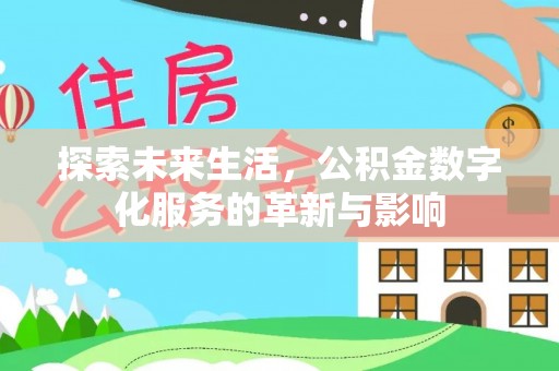 新密探索未来生活，公积金数字化服务的革新与影响