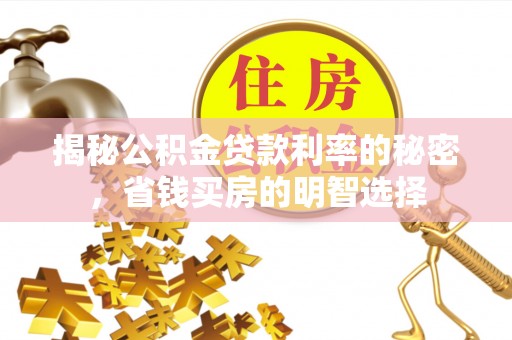 新密揭秘公积金贷款利率的秘密，省钱买房的明智选择